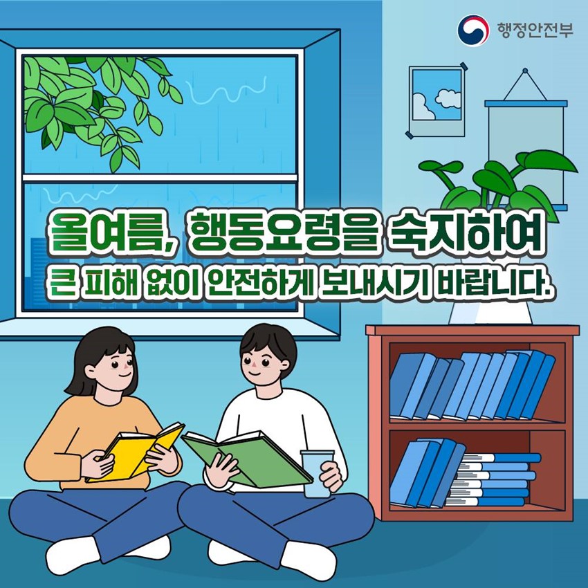 올 여름, 행동요령을 숙지하여 큰 피해 없이 안전하게 보내시기 바랍니다.